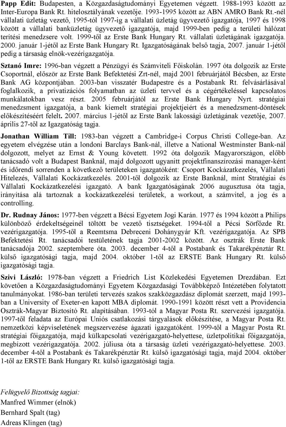 terítési menedzsere volt. 1999-től az Erste Bank Hungary Rt. vállalati üzletágának igazgatója. 2000. január 1-jétől az Erste Bank Hungary Rt. Igazgatóságának belső tagja, 2007.