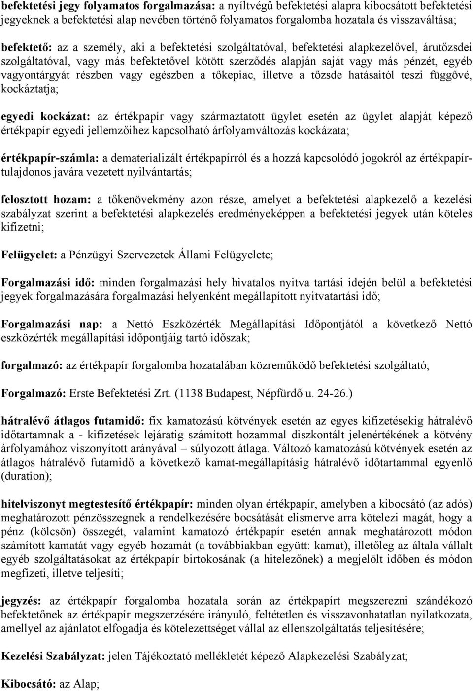 vagyontárgyát részben vagy egészben a tőkepiac, illetve a tőzsde hatásaitól teszi függővé, kockáztatja; egyedi kockázat: az értékpapír vagy származtatott ügylet esetén az ügylet alapját képező