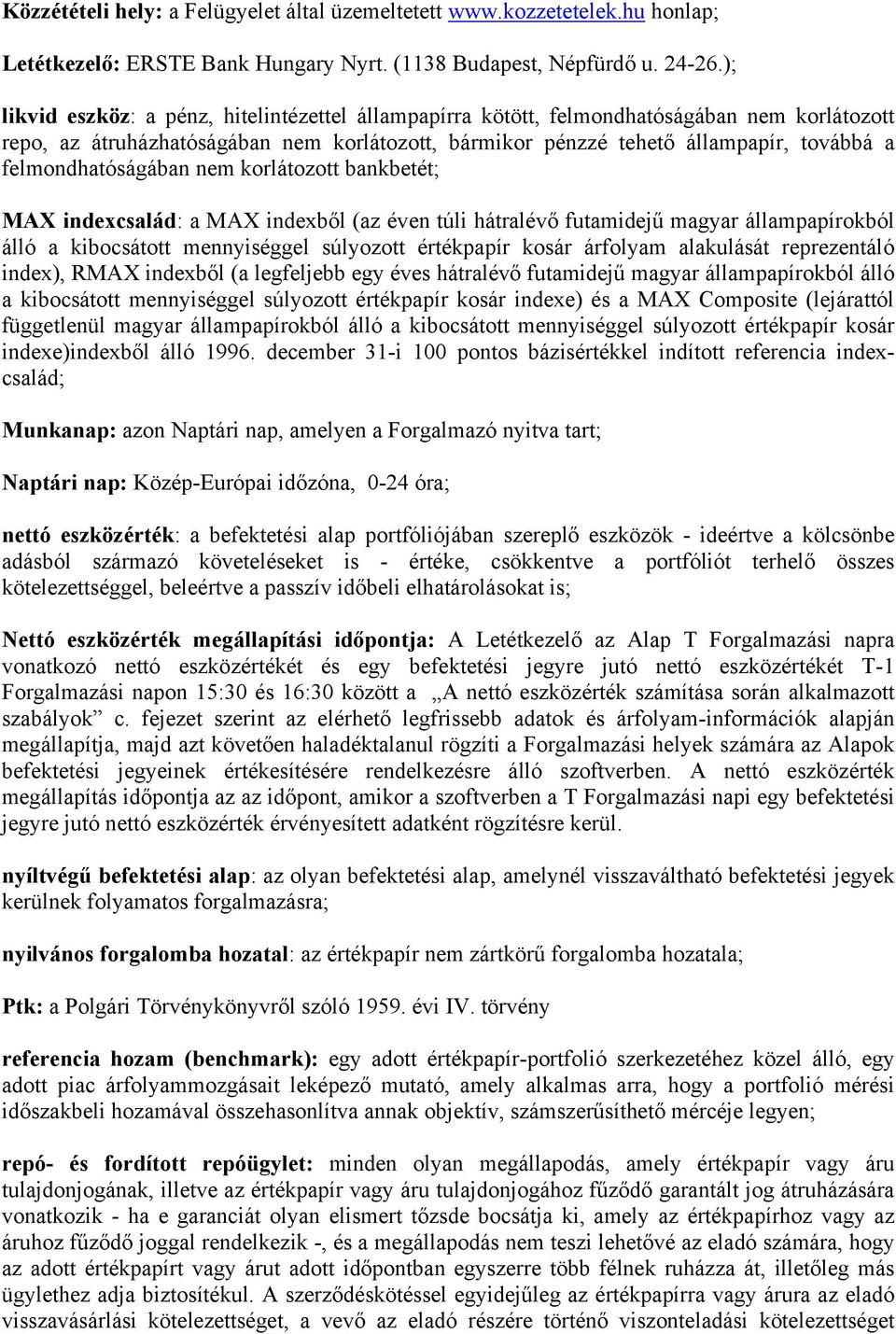 felmondhatóságában nem korlátozott bankbetét; MAX indexcsalád: a MAX indexből (az éven túli hátralévő futamidejű magyar állampapírokból álló a kibocsátott mennyiséggel súlyozott értékpapír kosár