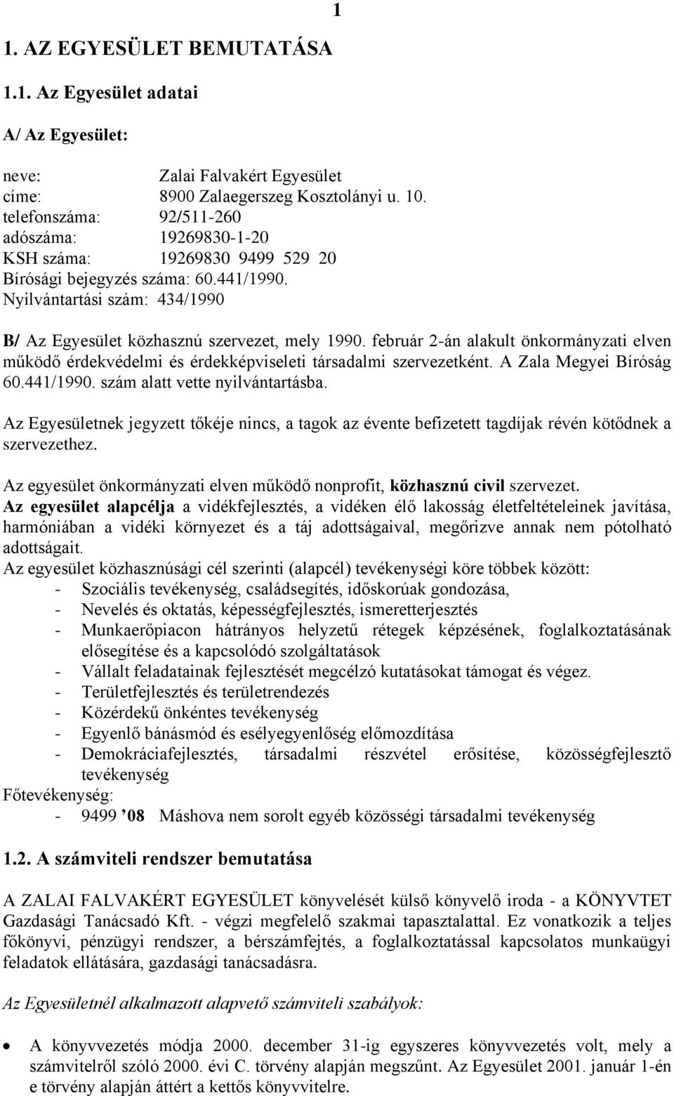 február 2-án alakult önkormányzati elven működő érdekvédelmi és érdekképviseleti társadalmi szervezetként. A Zala Megyei Bíróság 60.441/1990. szám alatt vette nyilvántartásba.