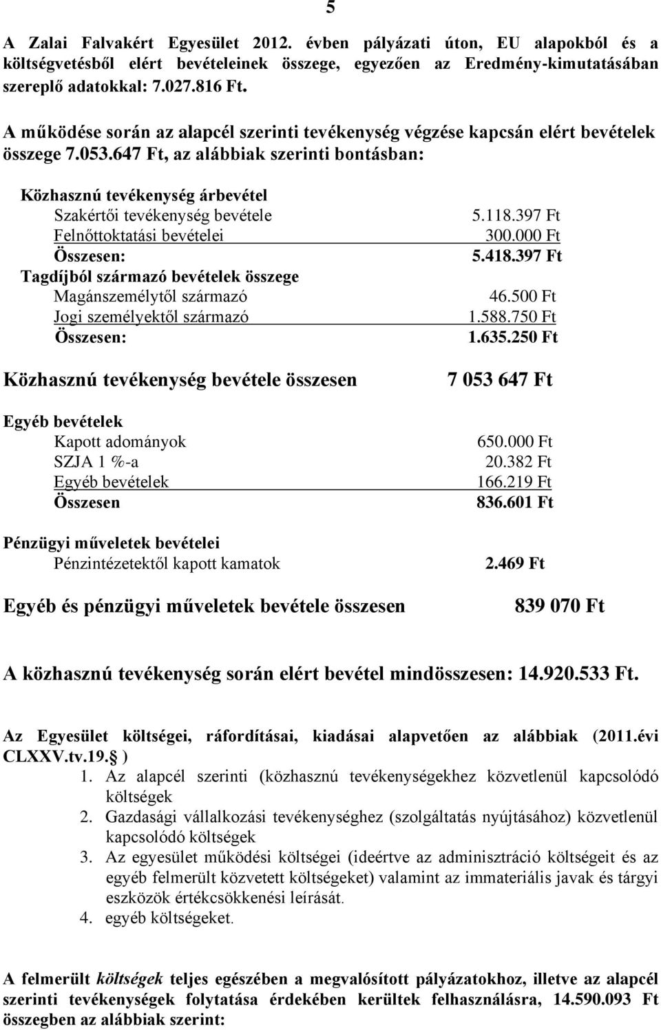 647 Ft, az alábbiak szerinti bontásban: Közhasznú tevékenység árbevétel Szakértői tevékenység bevétele Felnőttoktatási bevételei Tagdíjból származó bevételek összege Magánszemélytől származó Jogi