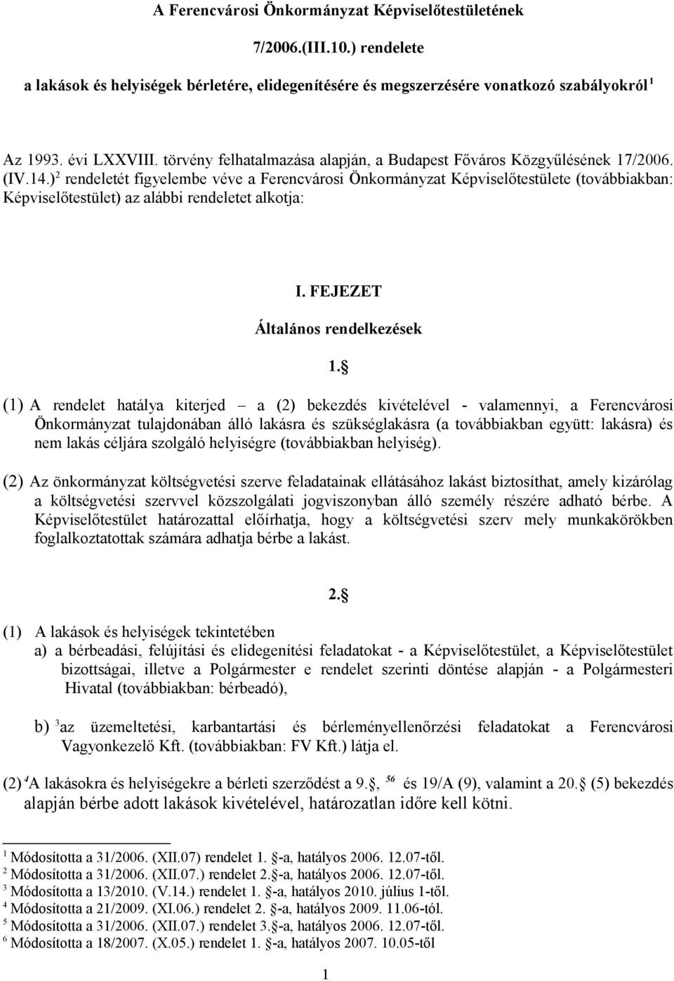 ) 2 rendeletét figyelembe véve a Ferencvárosi Önkormányzat Képviselőtestülete (továbbiakban: Képviselőtestület) az alábbi rendeletet alkotja: I. FEJEZET Általános rendelkezések 1.