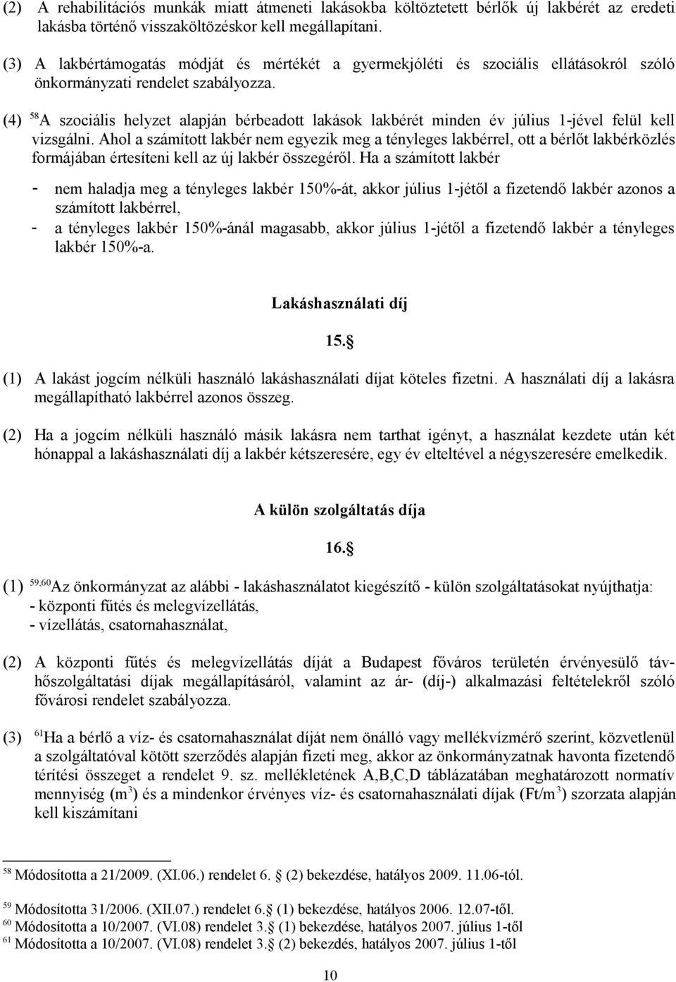 (4) 58 A szociális helyzet alapján bérbeadott lakások lakbérét minden év július 1-jével felül kell vizsgálni.