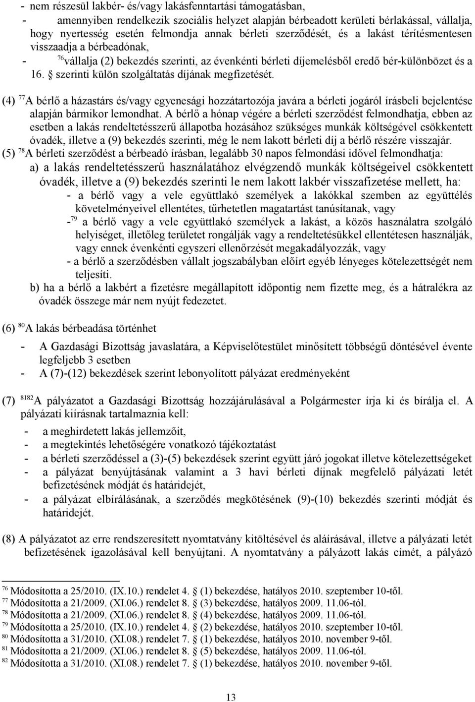 szerinti külön szolgáltatás díjának megfizetését. (4) 77 A bérlő a házastárs és/vagy egyenesági hozzátartozója javára a bérleti jogáról írásbeli bejelentése alapján bármikor lemondhat.