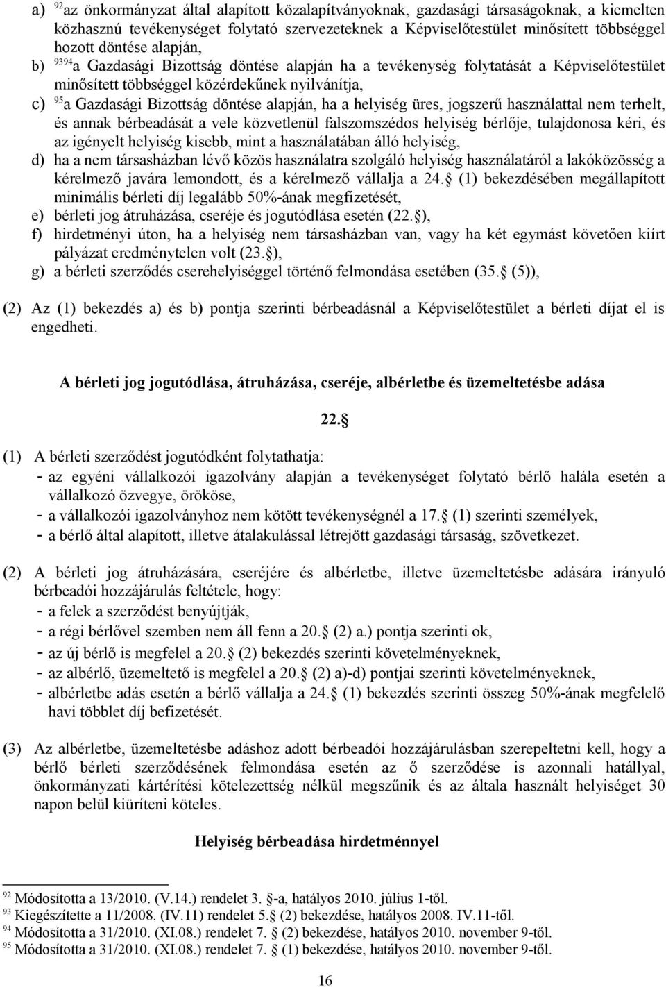 a helyiség üres, jogszerű használattal nem terhelt, és annak bérbeadását a vele közvetlenül falszomszédos helyiség bérlője, tulajdonosa kéri, és az igényelt helyiség kisebb, mint a használatában álló