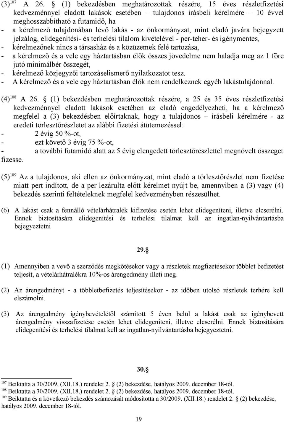 tulajdonában lévő lakás - az önkormányzat, mint eladó javára bejegyzett jelzálog, elidegenítési- és terhelési tilalom kivételével - per-teher- és igénymentes, - kérelmezőnek nincs a társasház és a