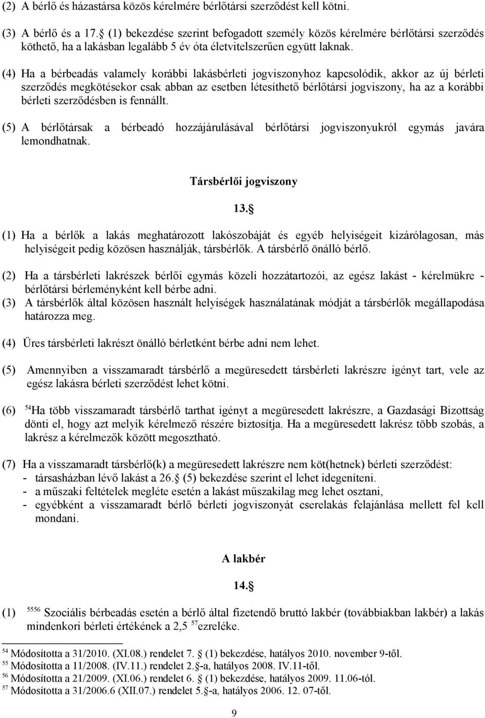 (4) Ha a bérbeadás valamely korábbi lakásbérleti jogviszonyhoz kapcsolódik, akkor az új bérleti szerződés megkötésekor csak abban az esetben létesíthető bérlőtársi jogviszony, ha az a korábbi bérleti