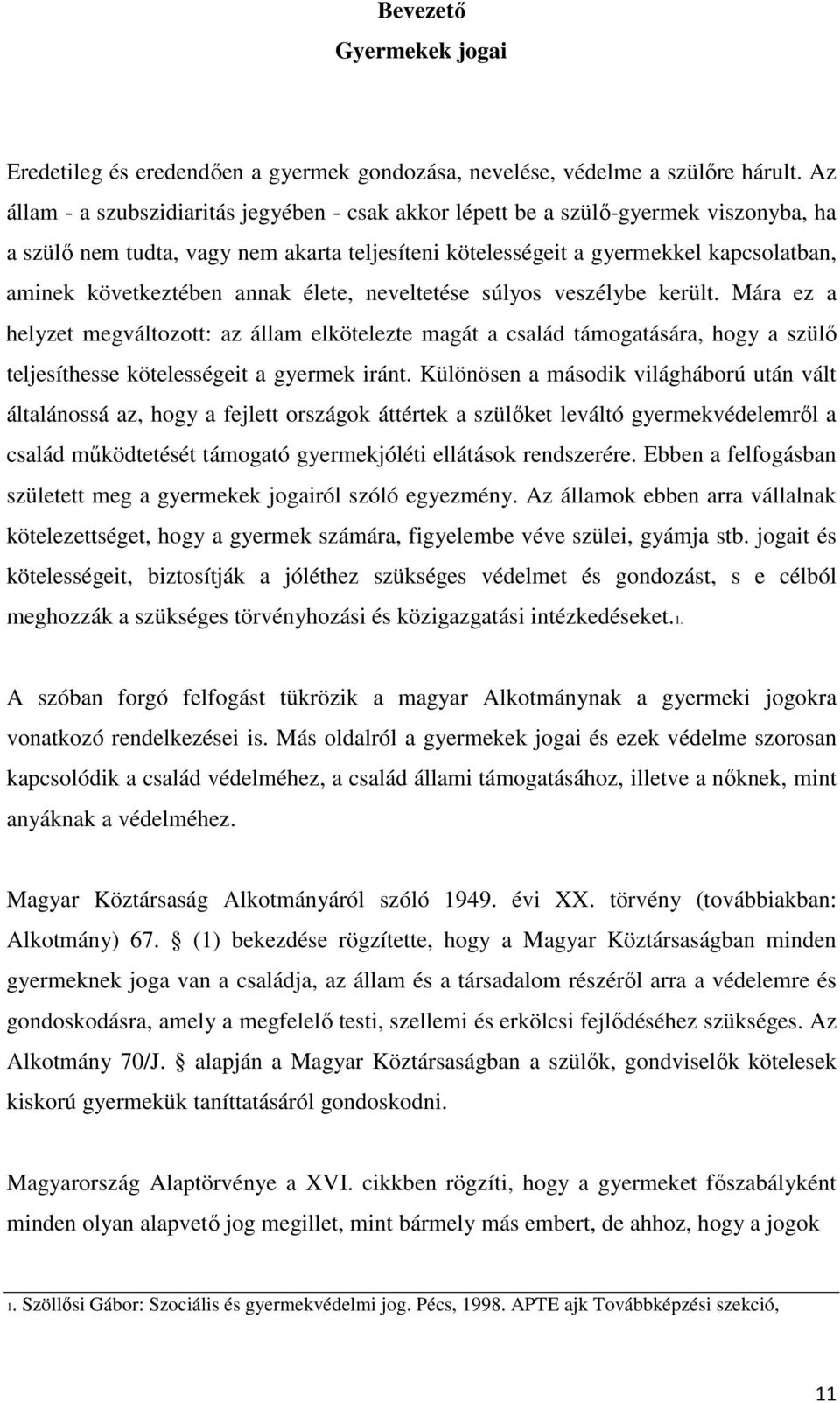 annak élete, neveltetése súlyos veszélybe került. Mára ez a helyzet megváltozott: az állam elkötelezte magát a család támogatására, hogy a szülő teljesíthesse kötelességeit a gyermek iránt.