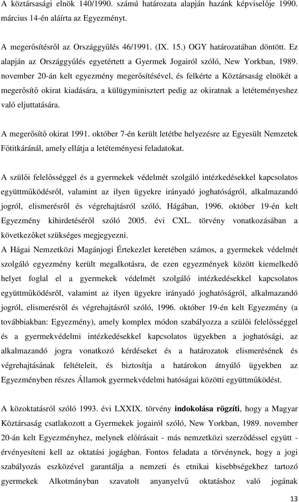 november 20-án kelt egyezmény megerősítésével, és felkérte a Köztársaság elnökét a megerősítő okirat kiadására, a külügyminisztert pedig az okiratnak a letéteményeshez való eljuttatására.