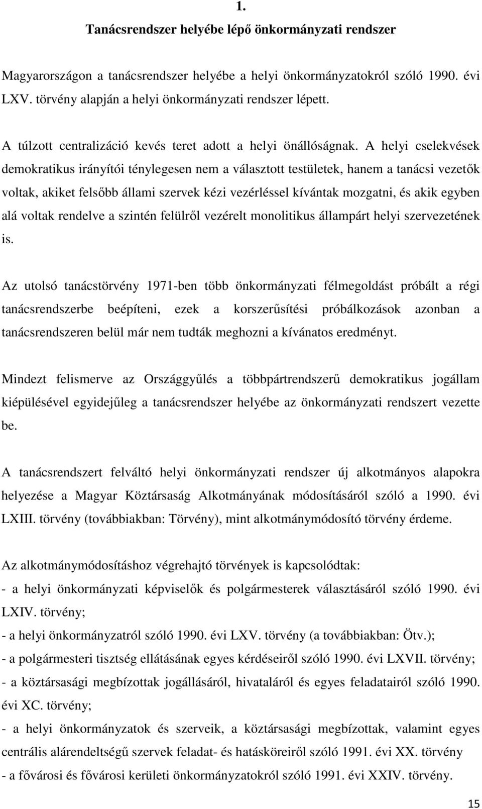 A helyi cselekvések demokratikus irányítói ténylegesen nem a választott testületek, hanem a tanácsi vezetők voltak, akiket felsőbb állami szervek kézi vezérléssel kívántak mozgatni, és akik egyben