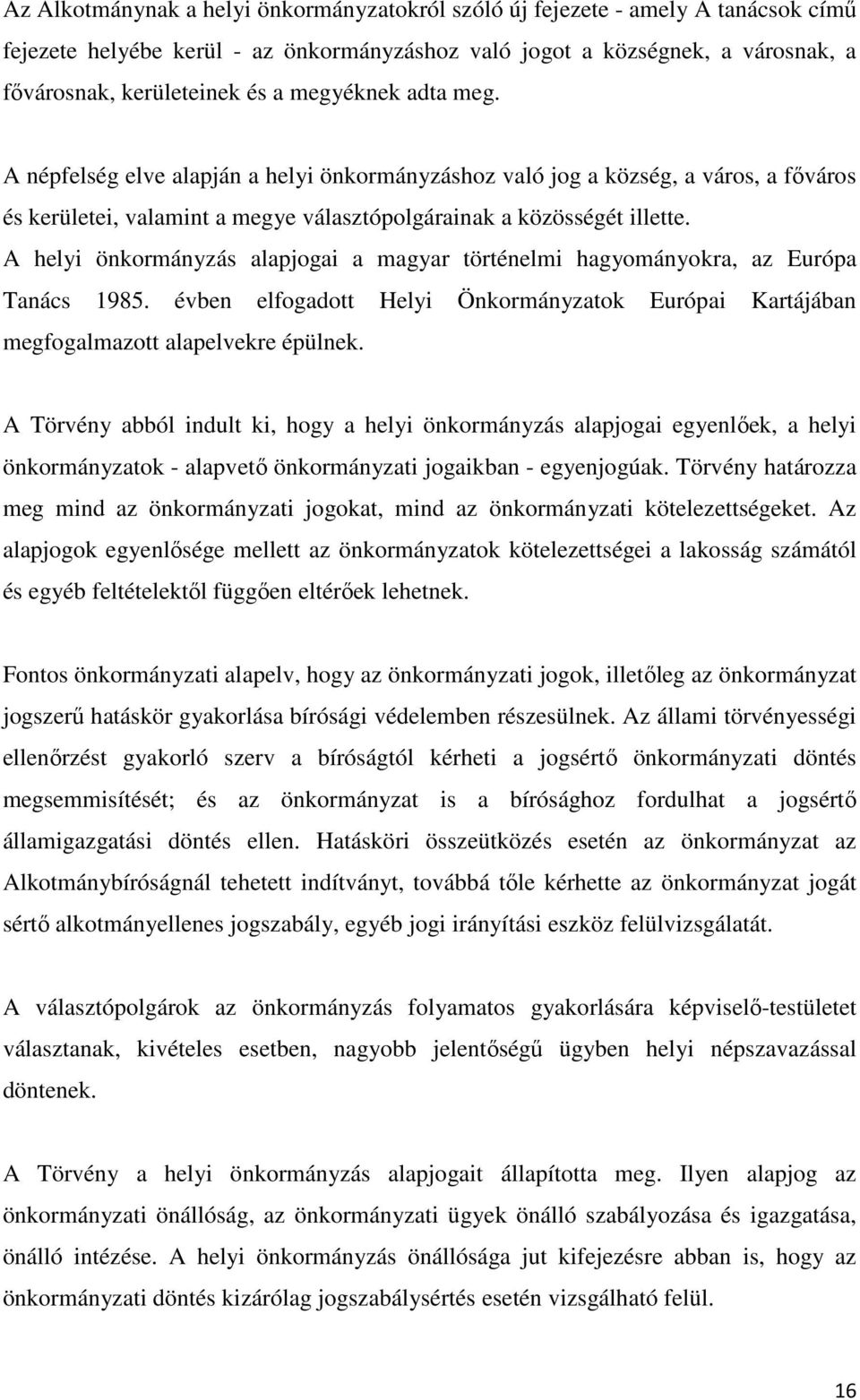 A helyi önkormányzás alapjogai a magyar történelmi hagyományokra, az Európa Tanács 1985. évben elfogadott Helyi Önkormányzatok Európai Kartájában megfogalmazott alapelvekre épülnek.