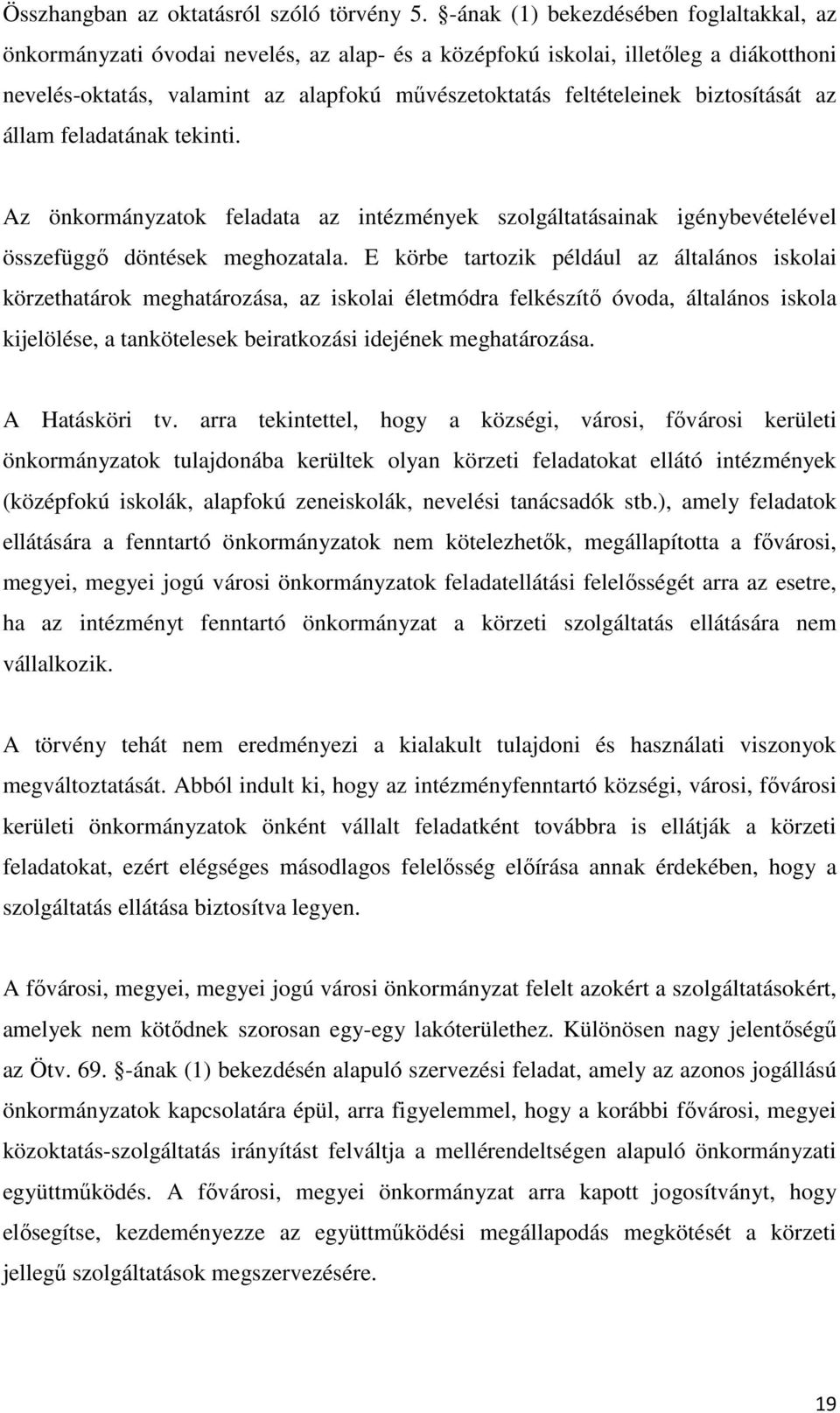 biztosítását az állam feladatának tekinti. Az önkormányzatok feladata az intézmények szolgáltatásainak igénybevételével összefüggő döntések meghozatala.