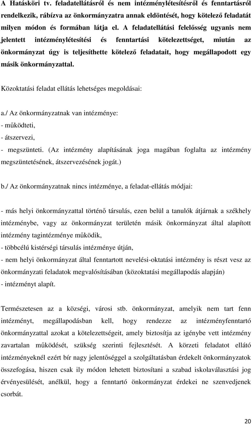 önkormányzattal. Közoktatási feladat ellátás lehetséges megoldásai: a./ Az önkormányzatnak van intézménye: - működteti, - átszervezi, - megszünteti.