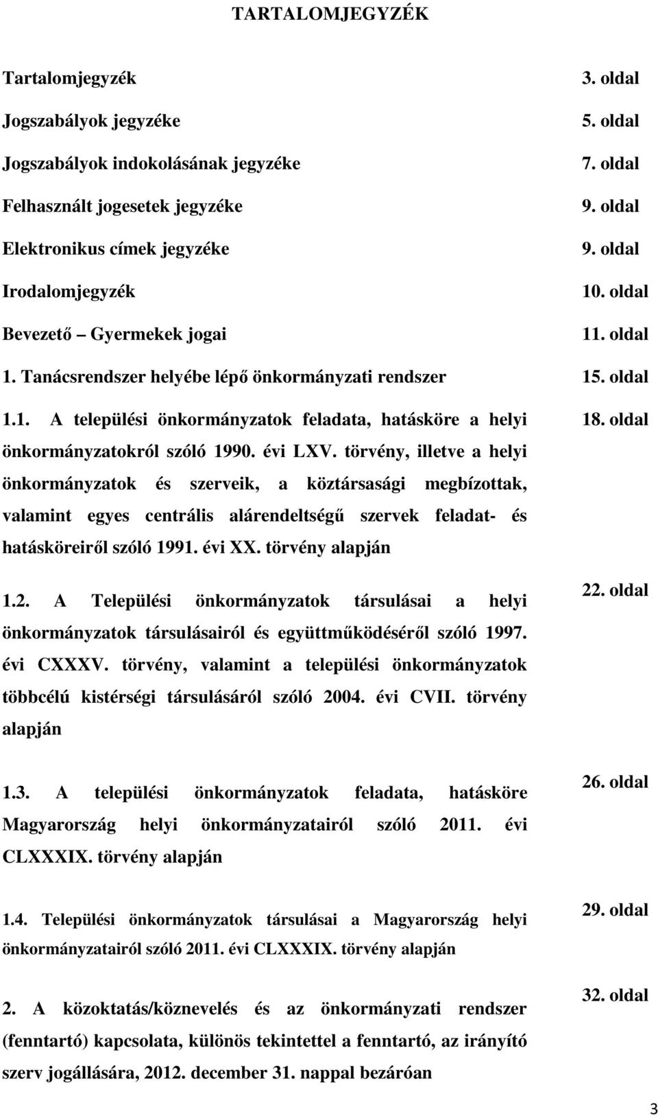 törvény, illetve a helyi önkormányzatok és szerveik, a köztársasági megbízottak, valamint egyes centrális alárendeltségű szervek feladat- és hatásköreiről szóló 1991. évi XX. törvény alapján 1.2.