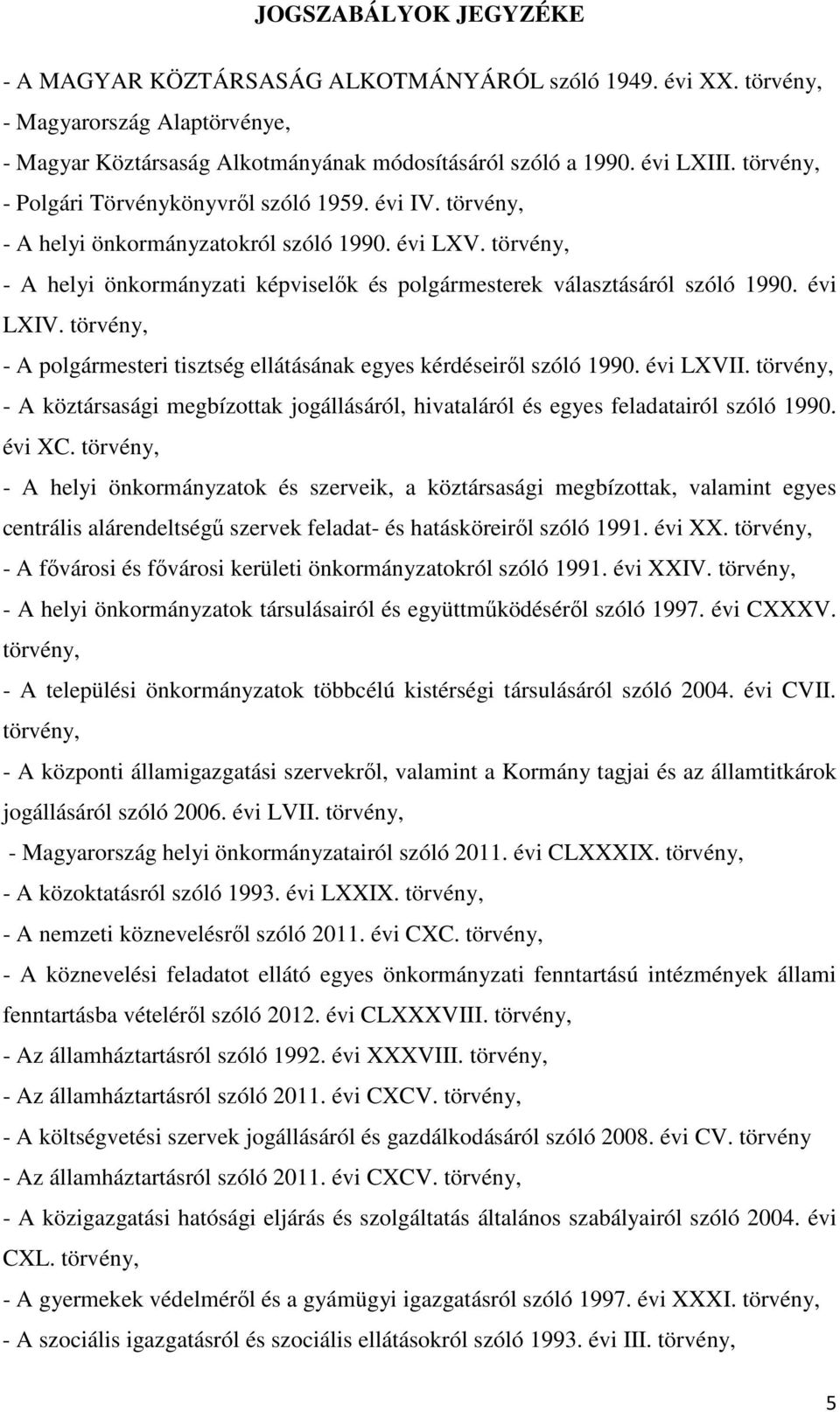 évi LXIV. törvény, - A polgármesteri tisztség ellátásának egyes kérdéseiről szóló 1990. évi LXVII. törvény, - A köztársasági megbízottak jogállásáról, hivataláról és egyes feladatairól szóló 1990.