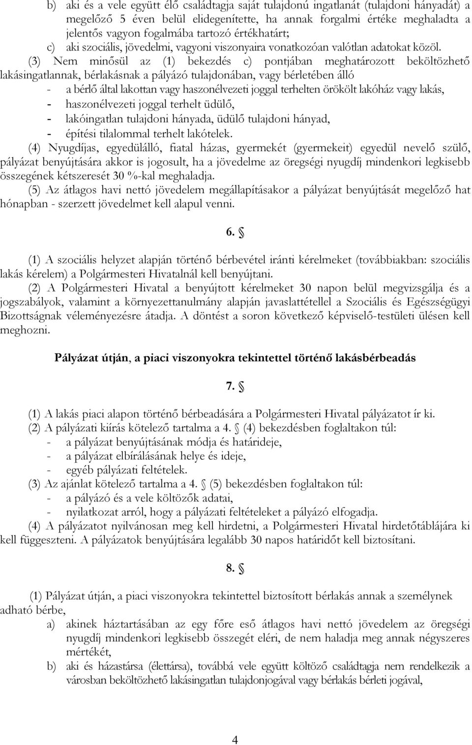 (3) Nem minősül az (1) bekezdés c) pontjában meghatározott beköltözhető lakásingatlannak, bérlakásnak a pályázó tulajdonában, vagy bérletében álló - a bérlő által lakottan vagy haszonélvezeti joggal