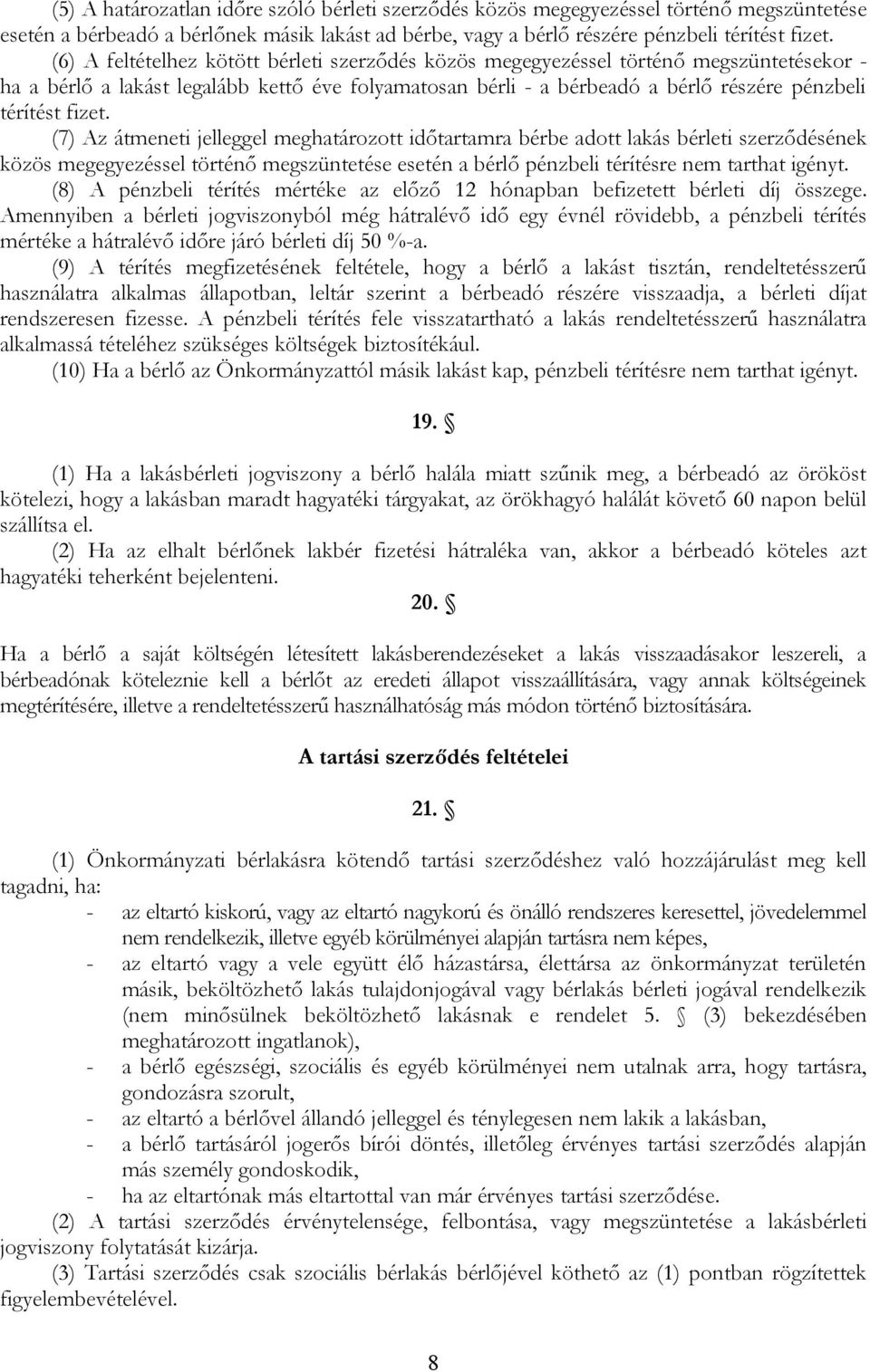 fizet. (7) Az átmeneti jelleggel meghatározott időtartamra bérbe adott lakás bérleti szerződésének közös megegyezéssel történő megszüntetése esetén a bérlő pénzbeli térítésre nem tarthat igényt.