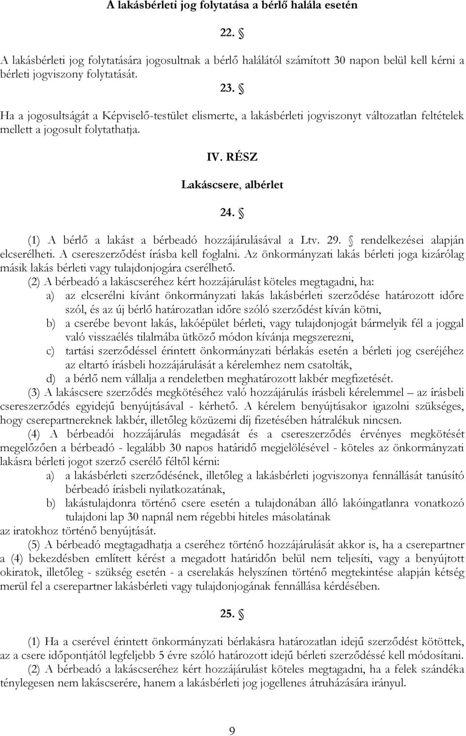 (1) A bérlő a lakást a bérbeadó hozzájárulásával a Ltv. 29. rendelkezései alapján elcserélheti. A csereszerződést írásba kell foglalni.