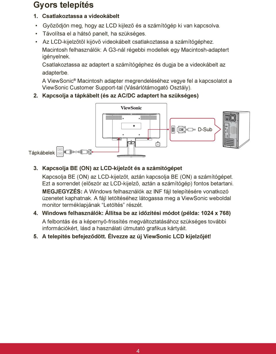 Csatlakoztassa az adaptert a számítógéphez és dugja be a videokábelt az adapterbe.