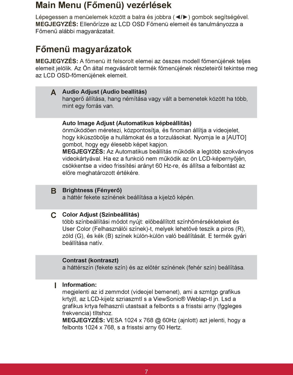 Főmenü magyarázatok MEGJEGYZÉS: A főmenü itt felsorolt elemei az összes modell főmenüjének teljes elemeit jelölik.