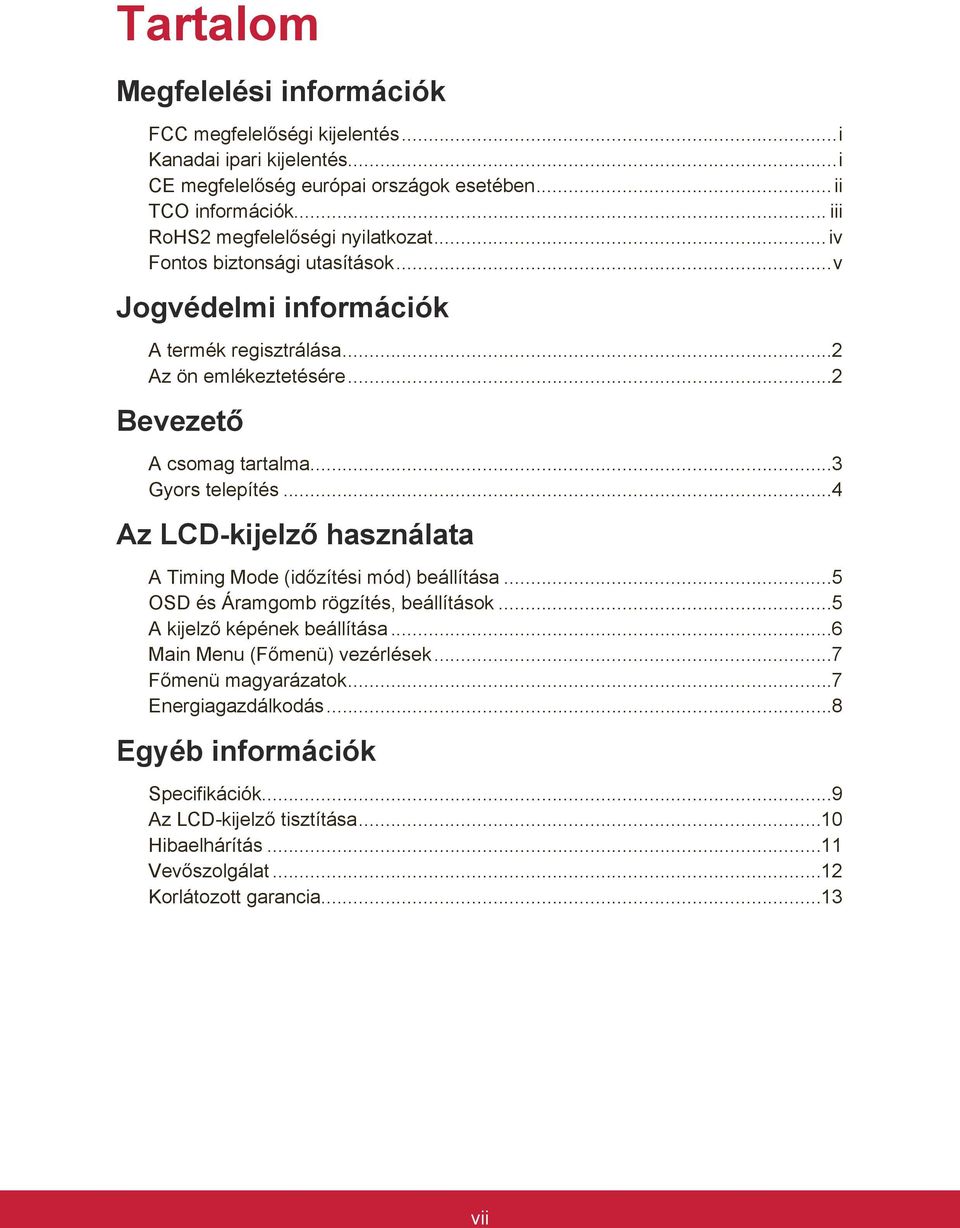 ..3 Gyors telepítés...4 Az LCD-kijelző használata A Timing Mode (időzítési mód) beállítása...5 OSD és Áramgomb rögzítés, beállítások...5 A kijelző képének beállítása.