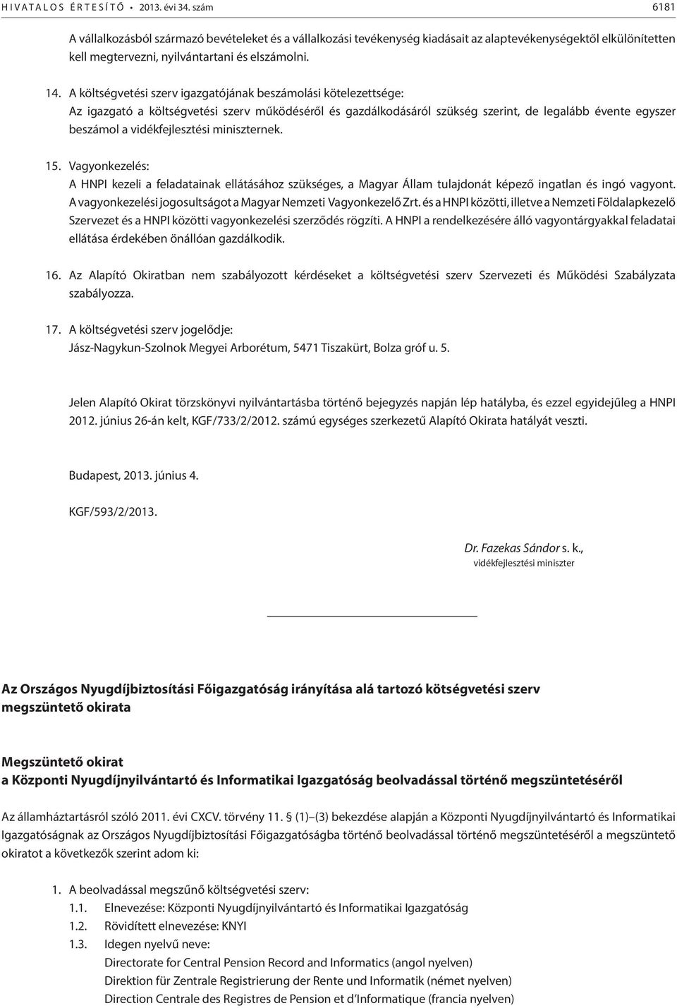 A költségvetési szerv igazgatójának beszámolási kötelezettsége: Az igazgató a költségvetési szerv működéséről és gazdálkodásáról szükség szerint, de legalább évente egyszer beszámol a