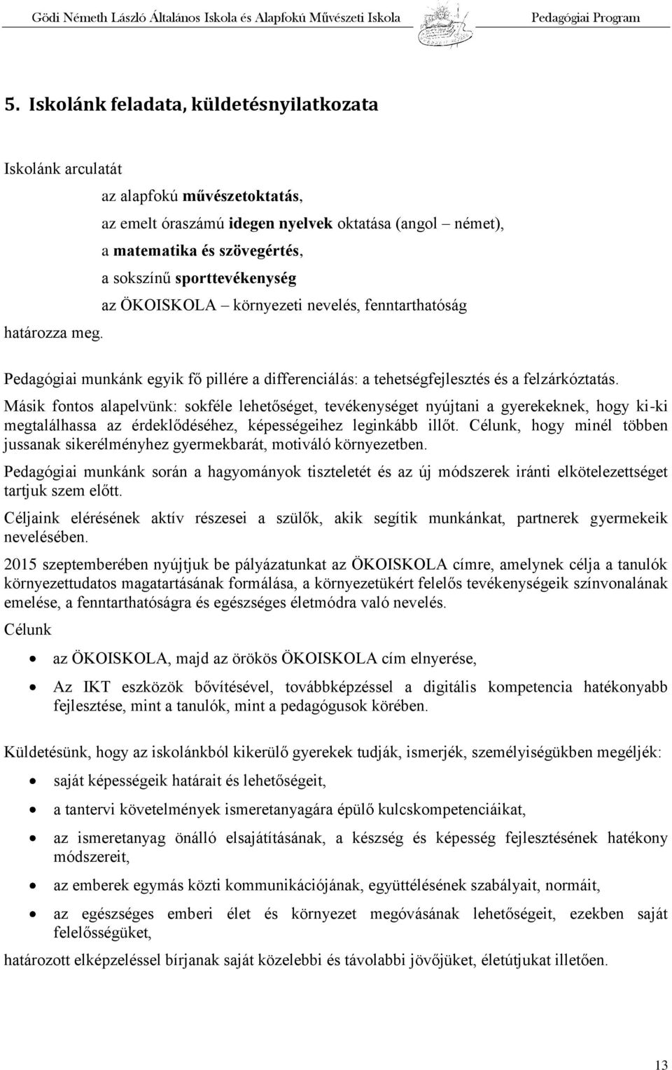 Pedagógiai munkánk egyik fő pillére a differenciálás: a tehetségfejlesztés és a felzárkóztatás.