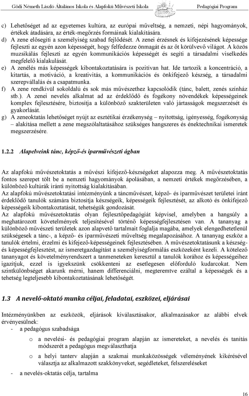 A közös muzsikálás fejleszti az egyén kommunikációs képességét és segíti a társadalmi viselkedés megfelelő kialakulását. e) A zenélés más képességek kibontakoztatására is pozitívan hat.