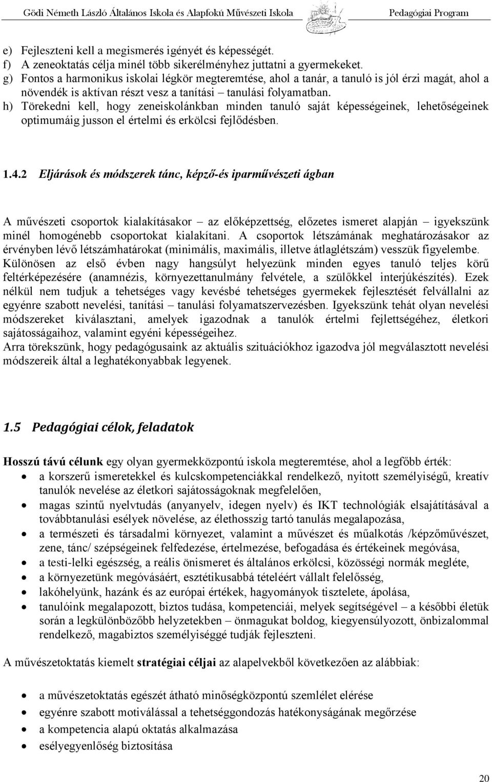 h) Törekedni kell, hogy zeneiskolánkban minden tanuló saját képességeinek, lehetőségeinek optimumáig jusson el értelmi és erkölcsi fejlődésben. 1.4.