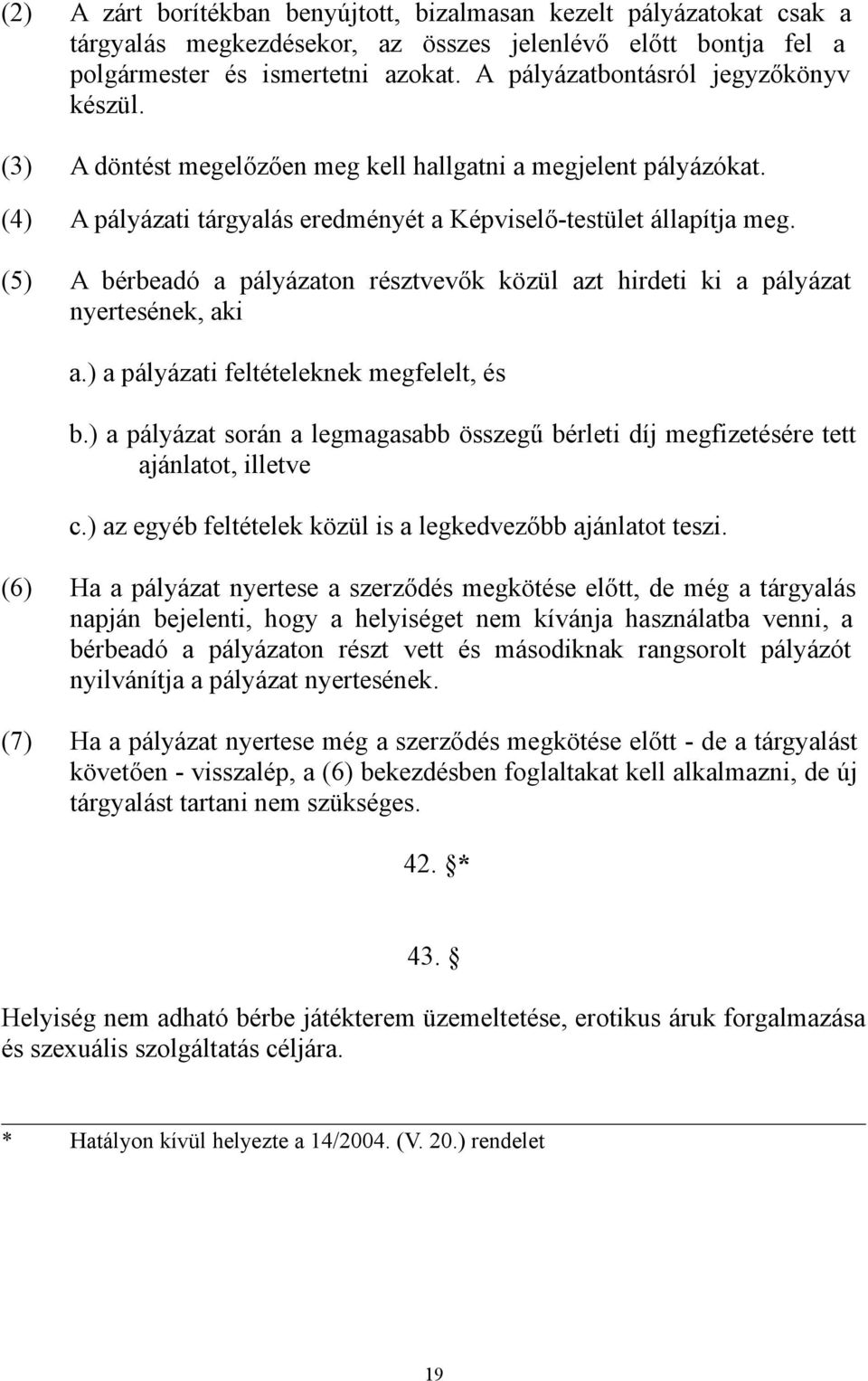 (5) A bérbeadó a pályázaton résztvevők közül azt hirdeti ki a pályázat nyertesének, aki a.) a pályázati feltételeknek megfelelt, és b.