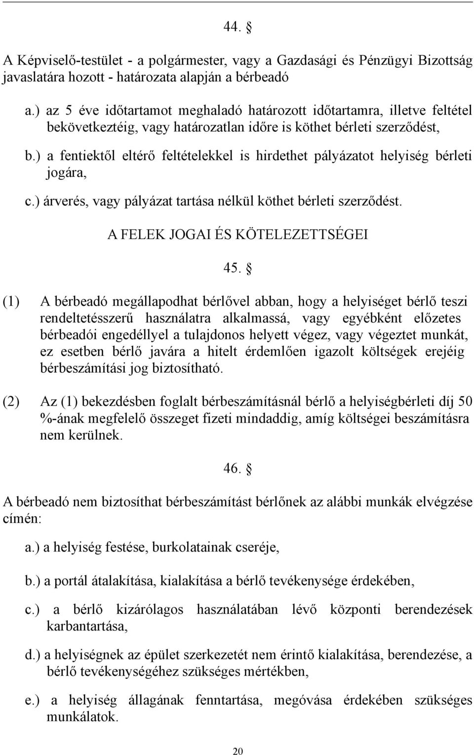 ) a fentiektől eltérő feltételekkel is hirdethet pályázatot helyiség bérleti jogára, c.) árverés, vagy pályázat tartása nélkül köthet bérleti szerződést. A FELEK JOGAI ÉS KÖTELEZETTSÉGEI 45.