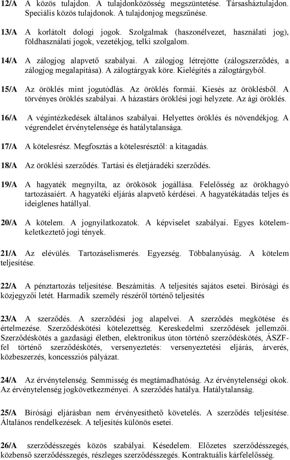 A zálogtárgyak köre. Kielégítés a zálogtárgyból. 15/A Az öröklés mint jogutódlás. Az öröklés formái. Kiesés az öröklésből. A törvényes öröklés szabályai. A házastárs öröklési jogi helyzete.