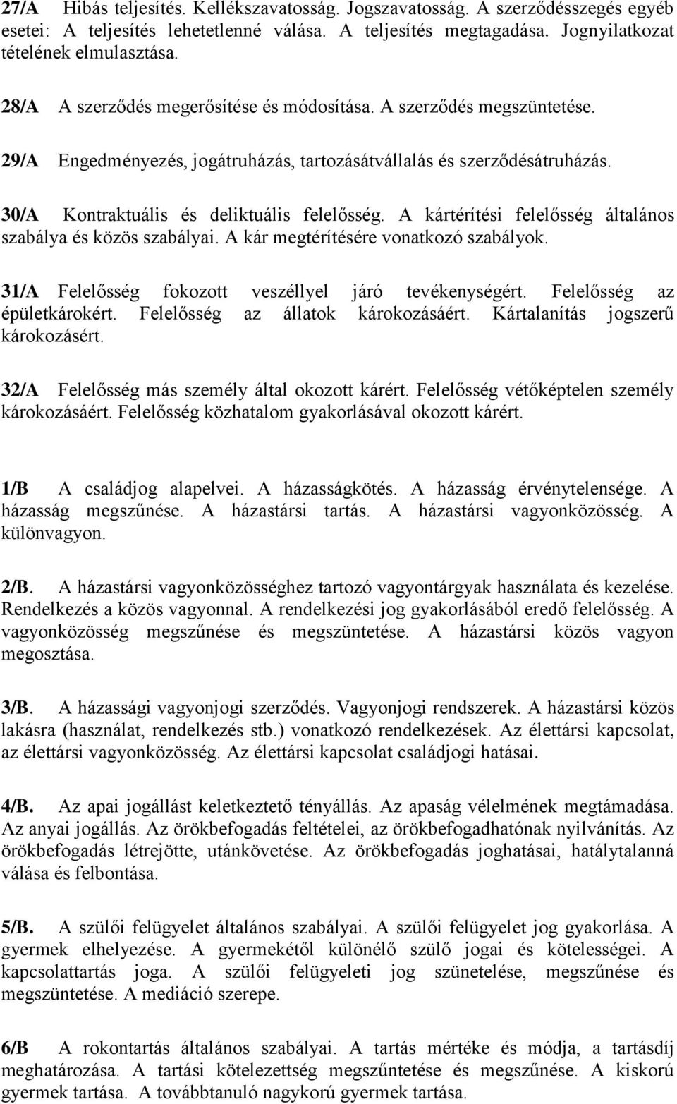 A kártérítési felelősség általános szabálya és közös szabályai. A kár megtérítésére vonatkozó szabályok. 31/A Felelősség fokozott veszéllyel járó tevékenységért. Felelősség az épületkárokért.