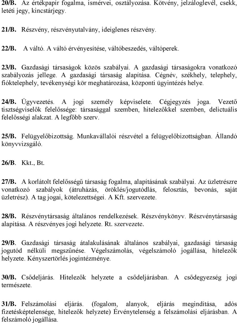 Cégnév, székhely, telephely, fióktelephely, tevékenységi kör meghatározása, központi ügyintézés helye. 24/B. Ügyvezetés. A jogi személy képviselete. Cégjegyzés joga.