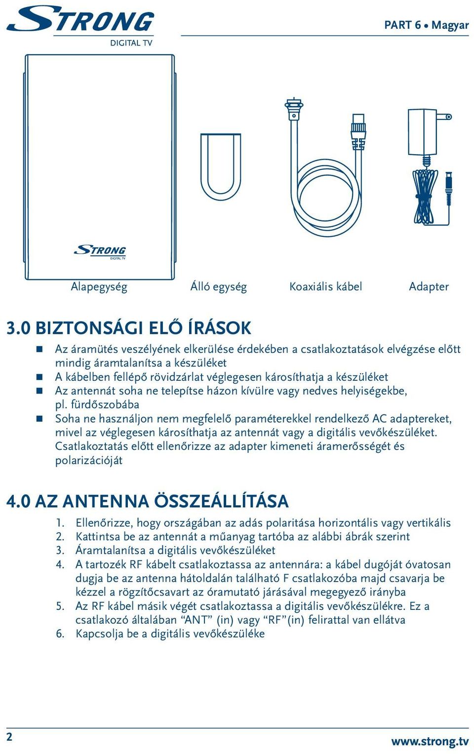 készüléket Az antennát soha ne telepítse házon kívülre vagy nedves helyiségekbe, pl.