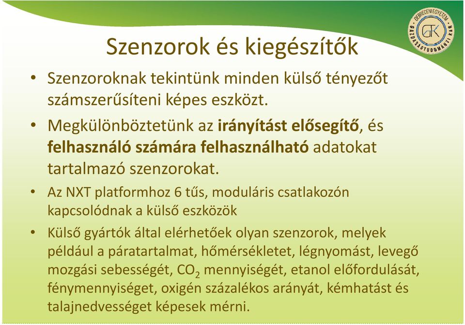 Az NXT platformhoz 6 tűs, moduláris csatlakozón kapcsolódnak a külső eszközök Külső gyártók által elérhetőek olyan szenzorok, melyek