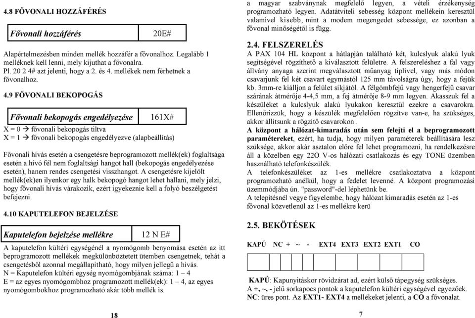 hívás esetén a csengetésre beprogramozott mellék(ek) foglaltsága esetén a hívó fél nem foglaltsági hangot hall (bekopogás engedélyezése esetén), hanem rendes csengetési visszhangot.