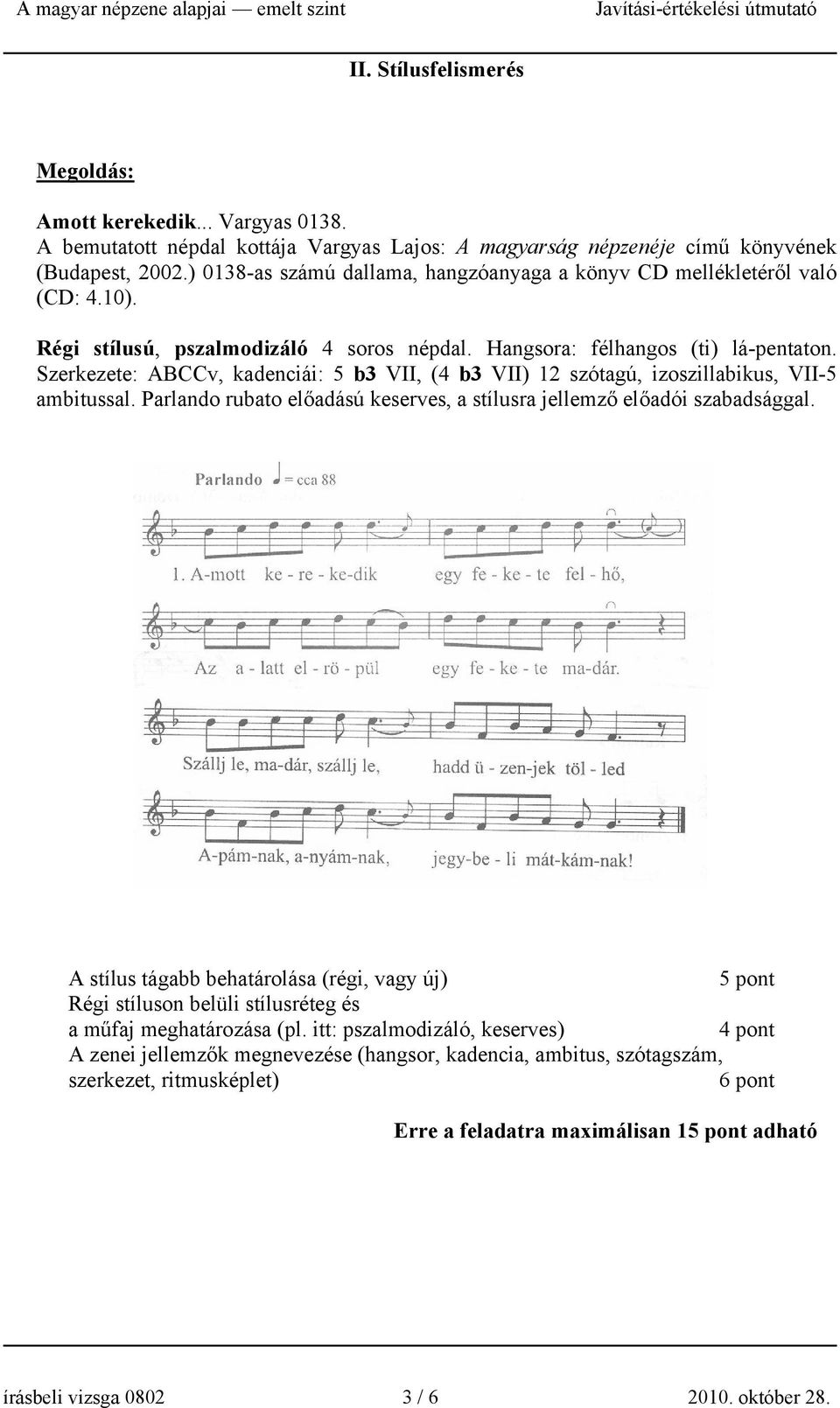 Szerkezete: ABCCv, kadenciái: b3 VII, (4 b3 VII) 12 szótagú, izoszillabikus, VII- ambitussal. Parlando rubato előadású keserves, a stílusra jellemző előadói szabadsággal.