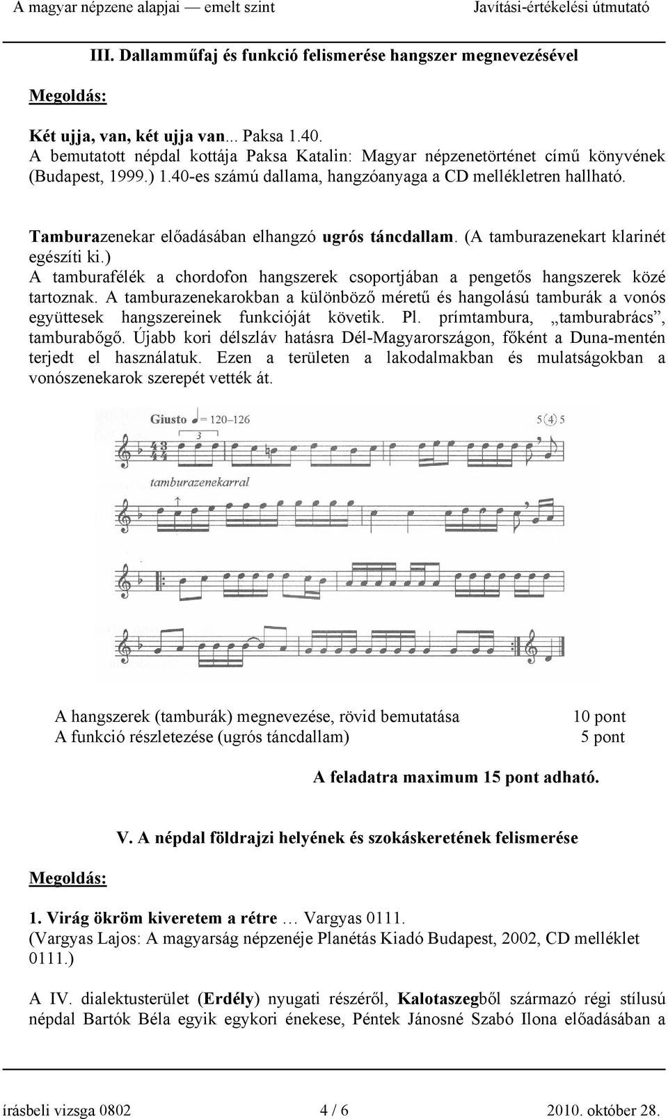 Tamburazenekar előadásában elhangzó ugrós táncdallam. (A tamburazenekart klarinét egészíti ki.) A tamburafélék a chordofon hangszerek csoportjában a pengetős hangszerek közé tartoznak.