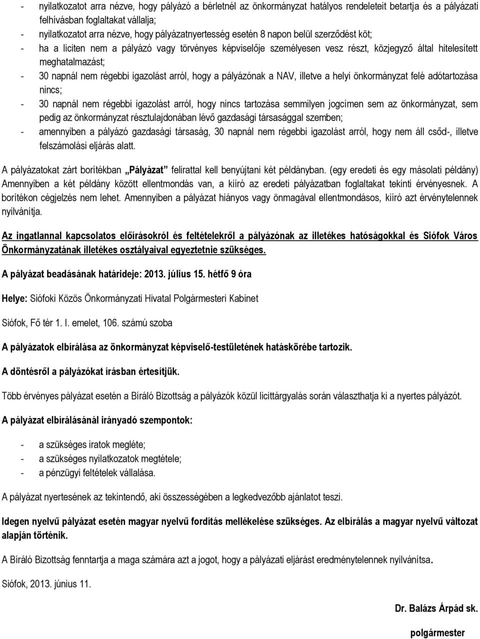 arról, hogy a pályázónak a NAV, illetve a helyi önkormányzat felé adótartozása nincs; - 30 napnál nem régebbi igazolást arról, hogy nincs tartozása semmilyen jogcímen sem az önkormányzat, sem pedig