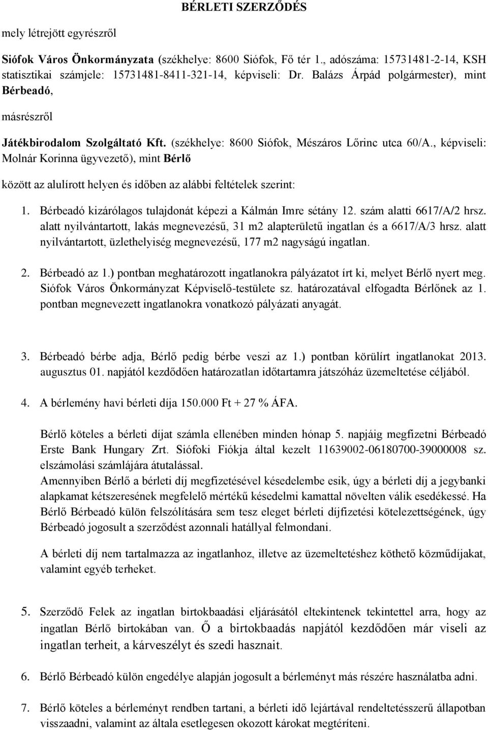 , képviseli: Molnár Korinna ügyvezető), mint Bérlő között az alulírott helyen és időben az alábbi feltételek szerint: 1. Bérbeadó kizárólagos tulajdonát képezi a Kálmán Imre sétány 12.