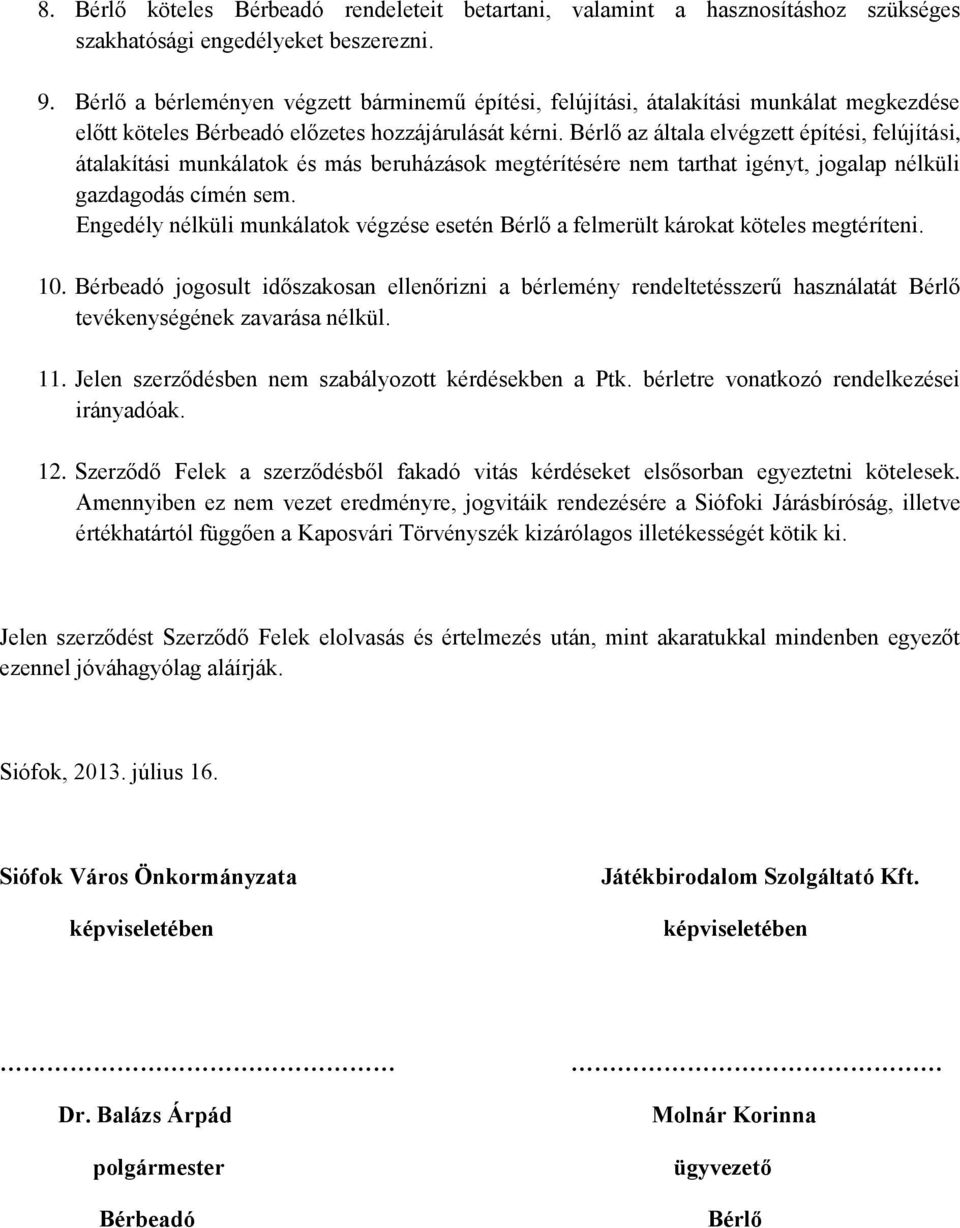 Bérlő az általa elvégzett építési, felújítási, átalakítási munkálatok és más beruházások megtérítésére nem tarthat igényt, jogalap nélküli gazdagodás címén sem.