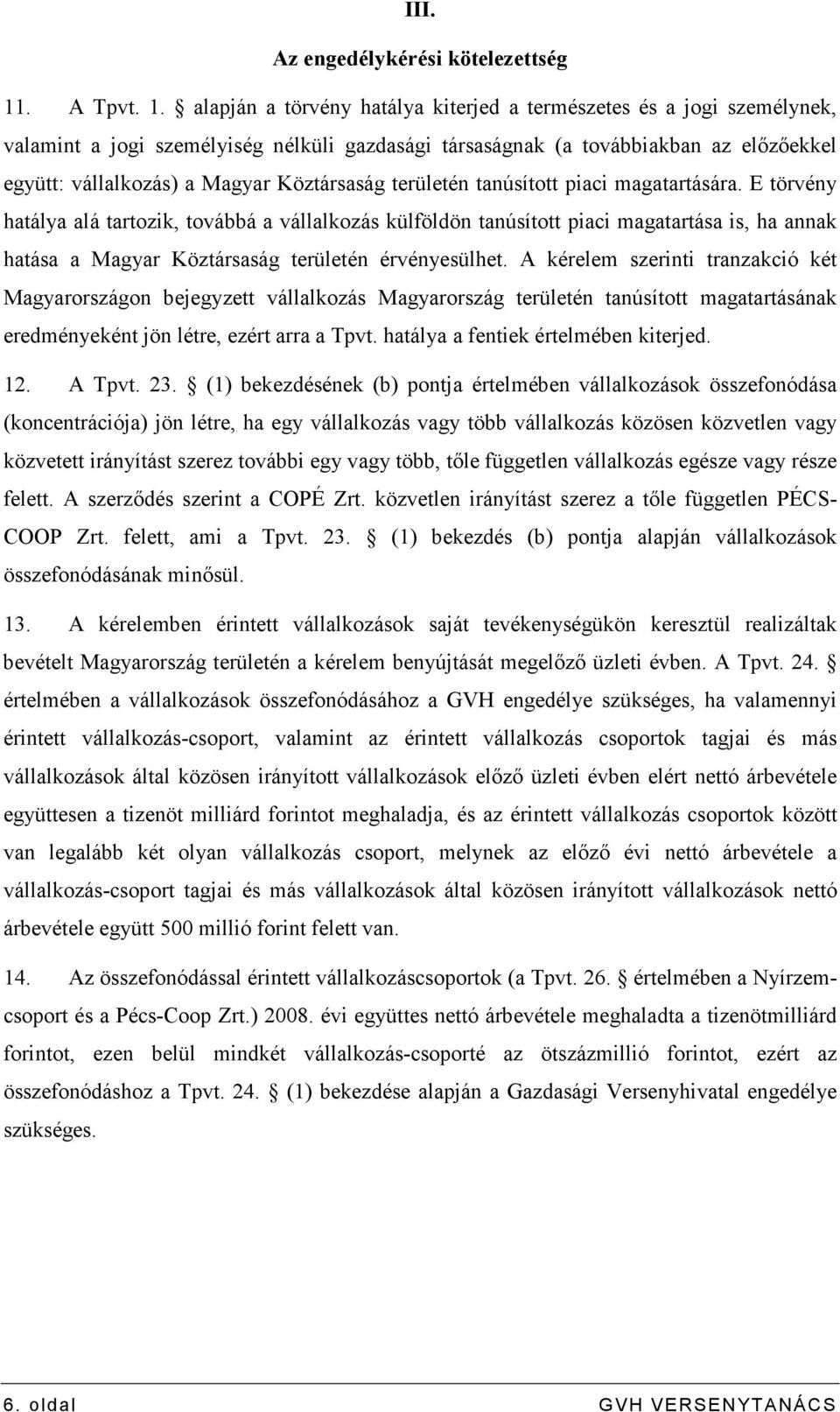 alapján a törvény hatálya kiterjed a természetes és a jogi személynek, valamint a jogi személyiség nélküli gazdasági társaságnak (a továbbiakban az elızıekkel együtt: vállalkozás) a Magyar