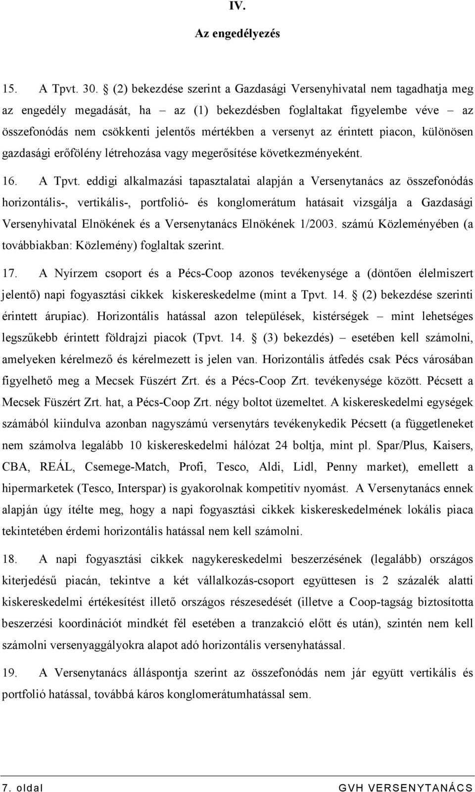 versenyt az érintett piacon, különösen gazdasági erıfölény létrehozása vagy megerısítése következményeként. 16. A Tpvt.