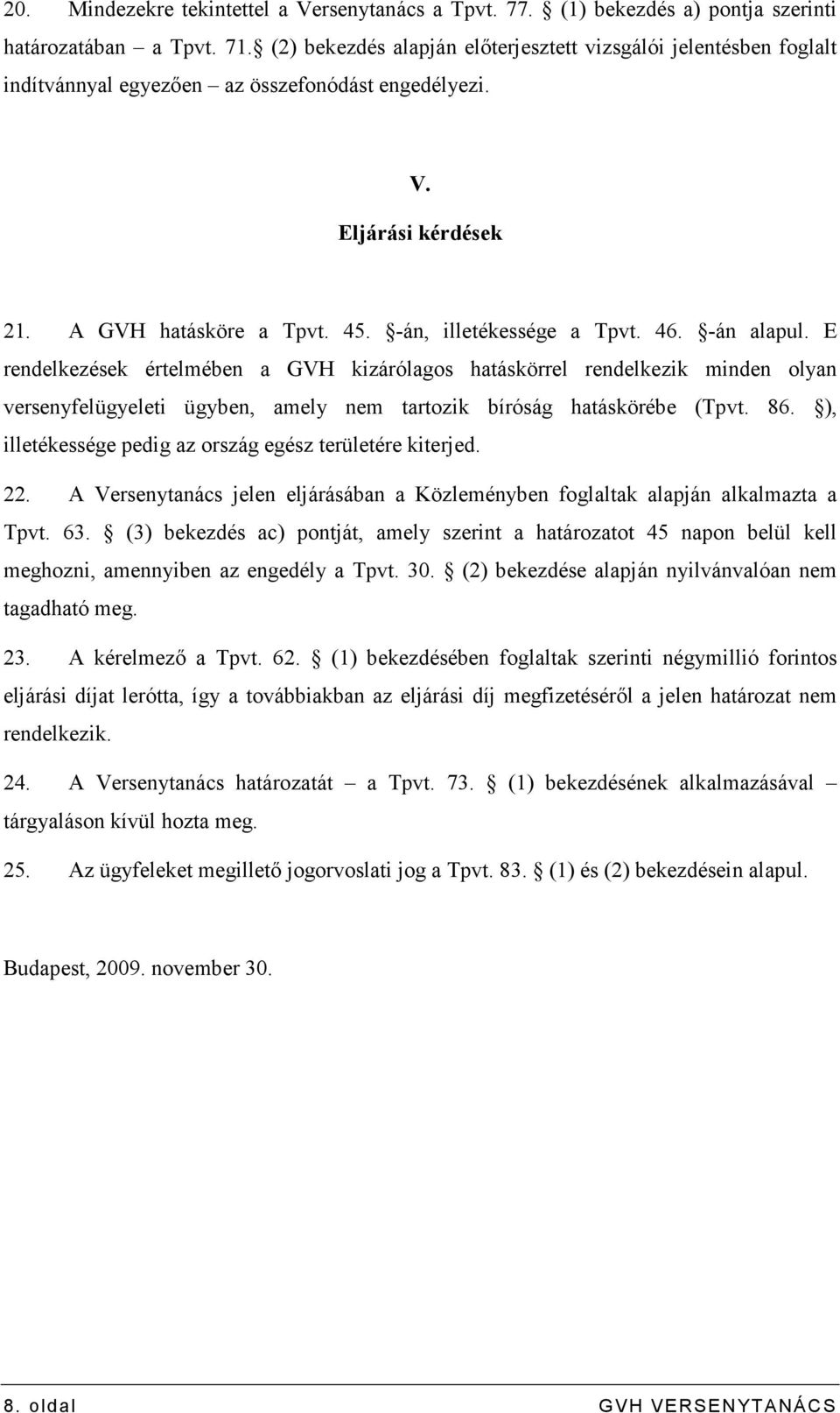 46. -án alapul. E rendelkezések értelmében a GVH kizárólagos hatáskörrel rendelkezik minden olyan versenyfelügyeleti ügyben, amely nem tartozik bíróság hatáskörébe (Tpvt. 86.