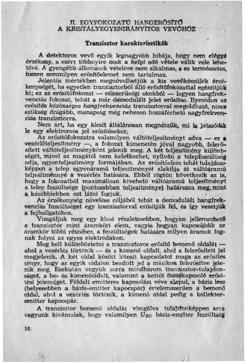 kenységét, ha egyeten tranzisztorbó áó erősítőfokozatta egészitjük ki; ez az erősítöfokozat-cészerűségi okokbó- egyen hangfrek venciás fo'kozat, tehát a már demoduét jeet eréi&ftse.