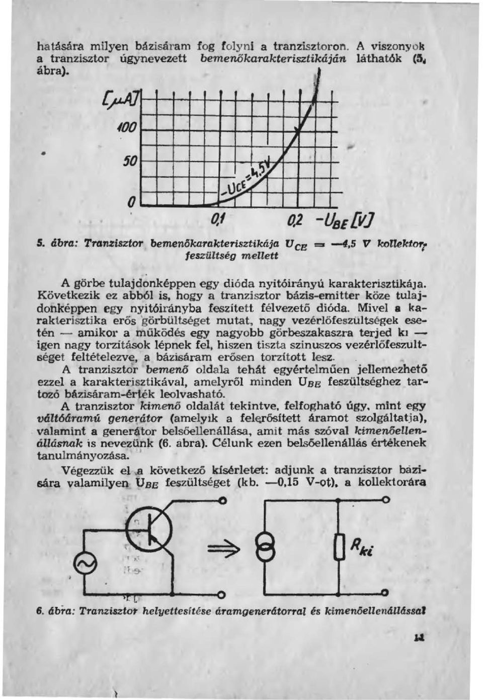 Következik ez abbó is, hogy a trdnzisztor bázis-emitter köze tuajdonképpen egy nyitóirányba feszített févezető dióda.