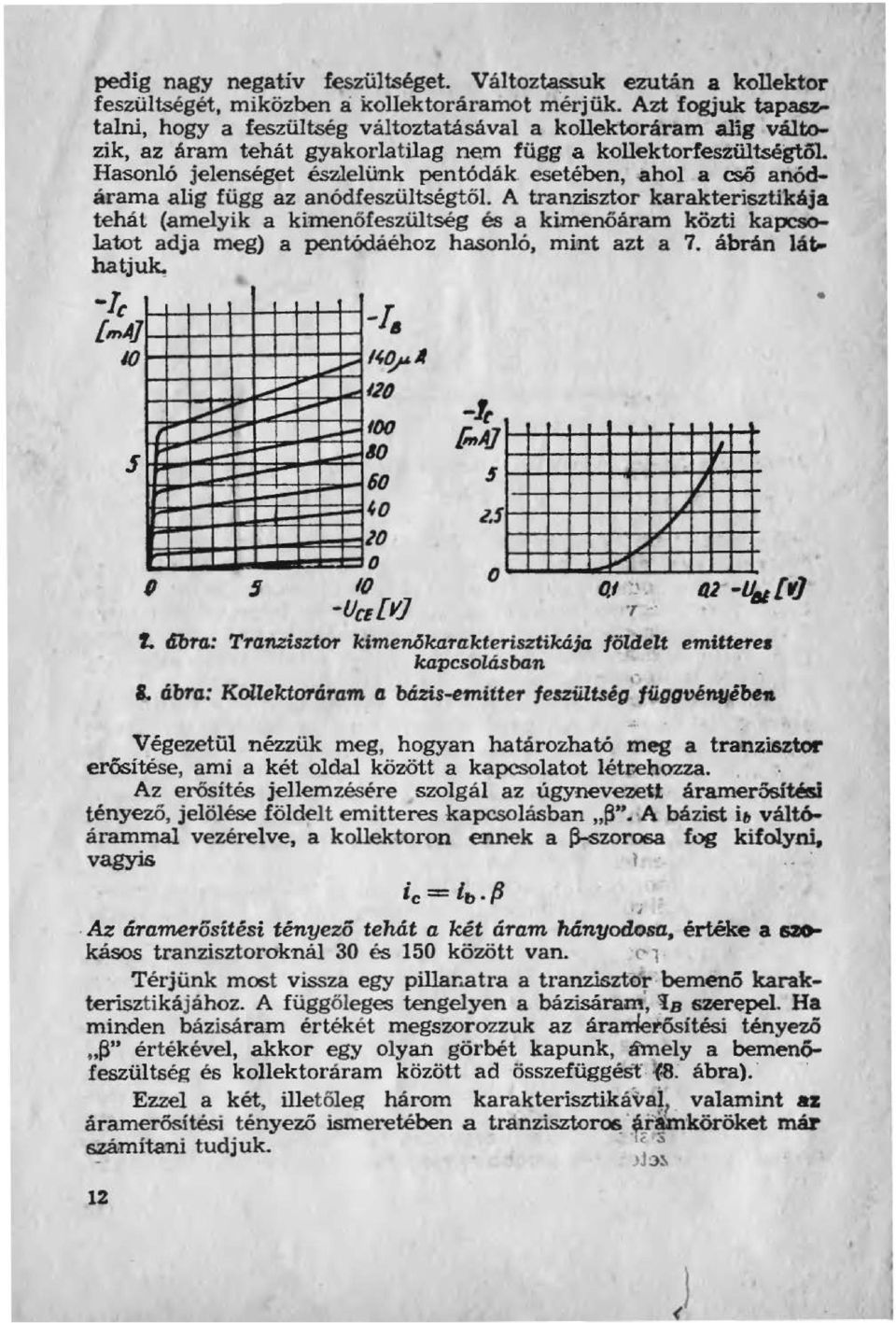 aho a csó anódárama aig függ az anódfeszütségtől A tranzisztor karakterisztikája tehát (ameyik a kimenőfeszütség és a kimenőáram közti kapcaoarot adja meg) a pentódáéhoz hasonó, mint azt a 7.