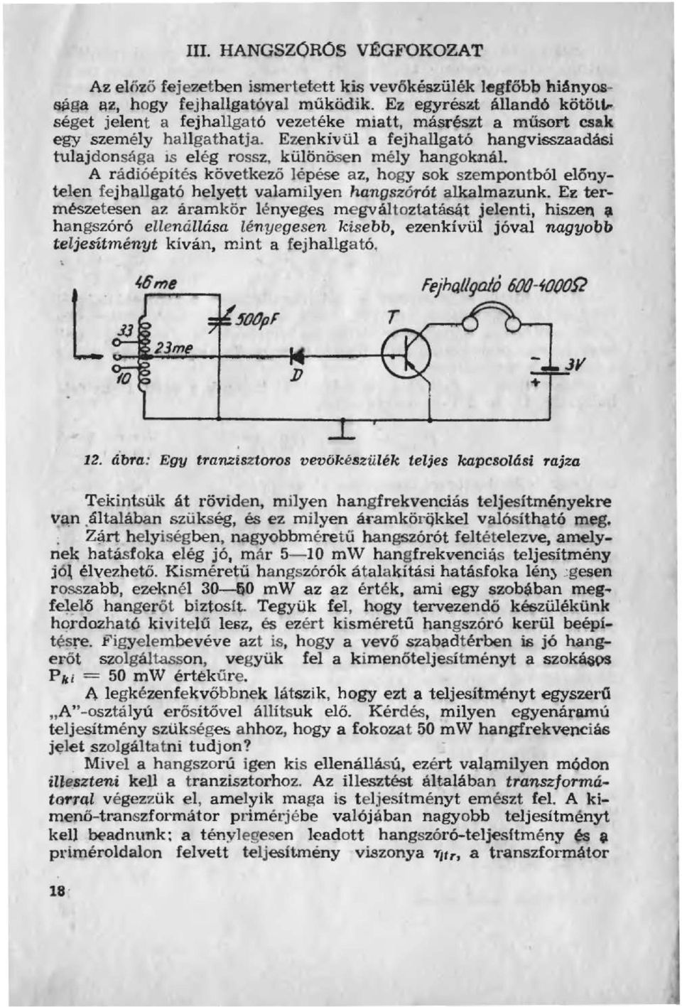 Ezenkivü a fejhagató hangvisszaadási tuajdonsága is eég rossz, küönooen méy hangoknál A rádióépítés következő épése az, hogy sok szempontbó eőnyteen fejhagató heyett vaamiyen hangszórót akamazunk.