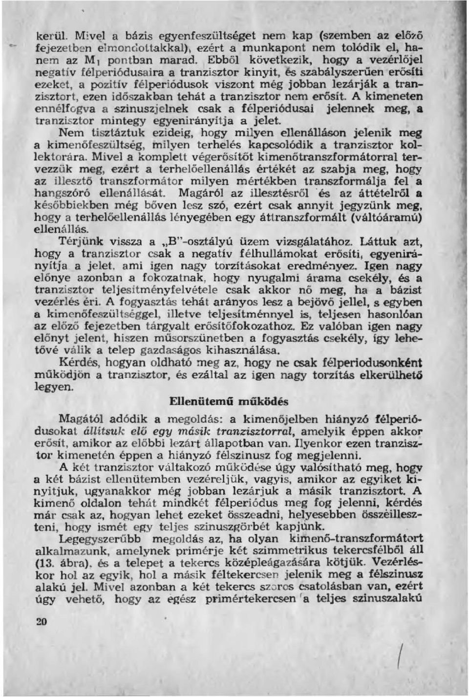 tehát a tranzisztor nem erősít. A kimeneten ennéfogva a szinuszjenek C'sak a féperiódusai jeennek meg, a tranzisztor mintegy egyenirányítja a jeet.